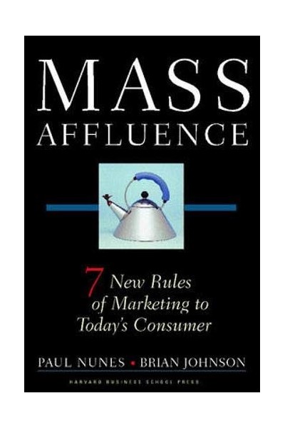 Mass Affluence: 7 New Rules of Marketing to Todays Consumer